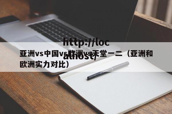 亚洲vs中国vs欧洲vs天堂一二(亚洲和欧洲实力对比)